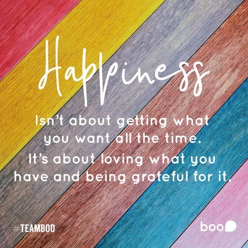 Happiness isn't about getting what you want all the time. It's about loving what you have and being grateful for it.